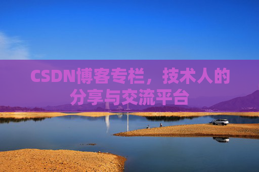 CSDN博客专栏，技术人的分享与交流平台